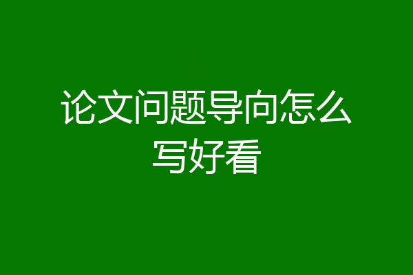 论文问题导向怎么写好看