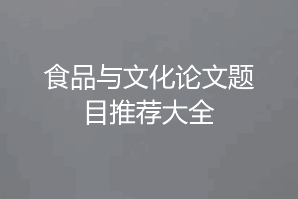 食品与文化论文题目推荐大全
