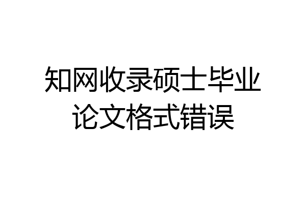 知网收录硕士毕业论文格式错误