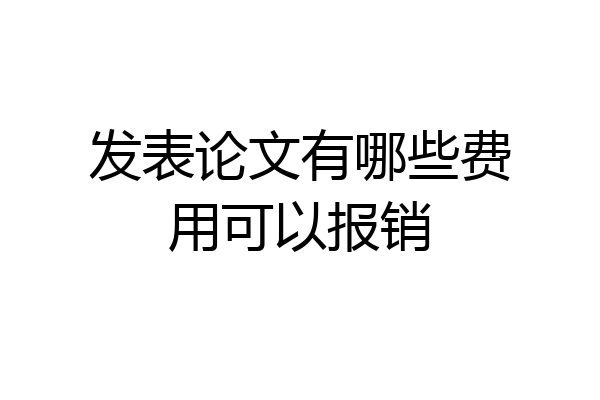 发表论文有哪些费用可以报销