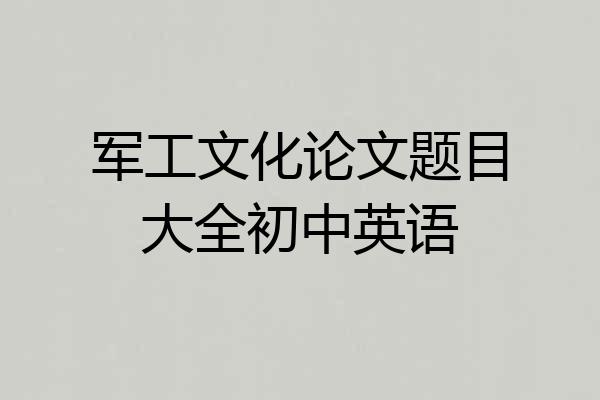 军工文化论文题目大全初中英语