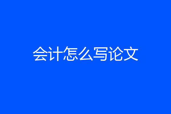 会计怎么写论文