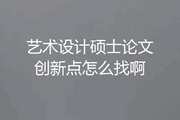 艺术设计硕士论文创新点怎么找啊