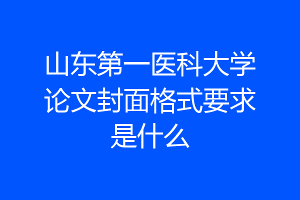 山东第一医科大学论文封面格式要求是什么