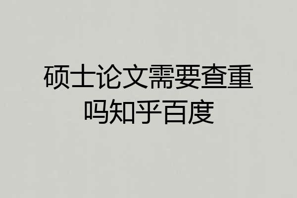 硕士论文需要查重吗知乎百度