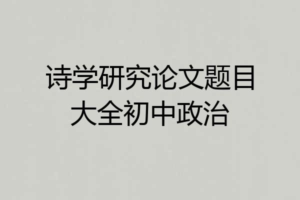 诗学研究论文题目大全初中政治