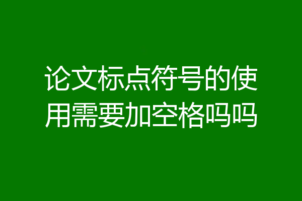 论文标点符号的使用需要加空格吗吗