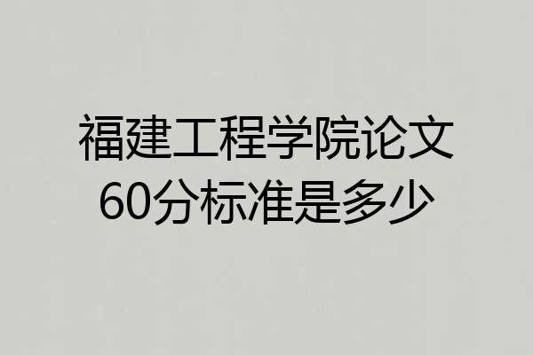 福建工程学院论文60分标准是多少