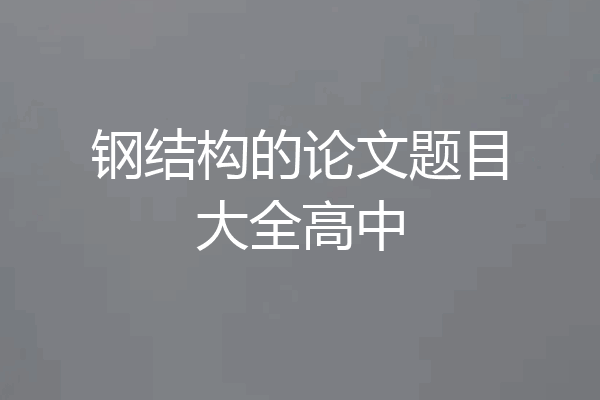钢结构的论文题目大全高中