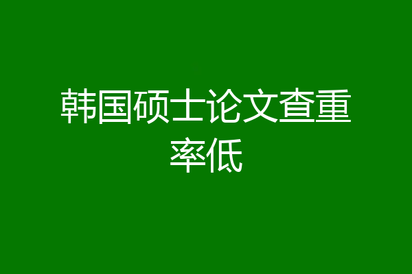 韩国硕士论文查重率低
