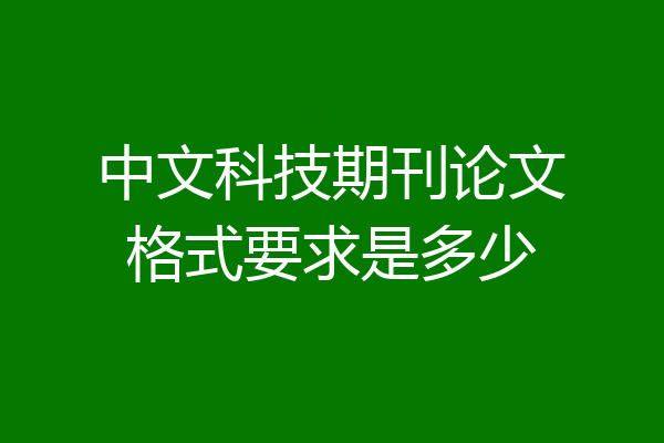 中文科技期刊论文格式要求是多少