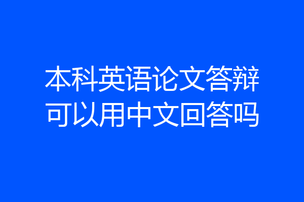 本科英语论文答辩可以用中文回答吗
