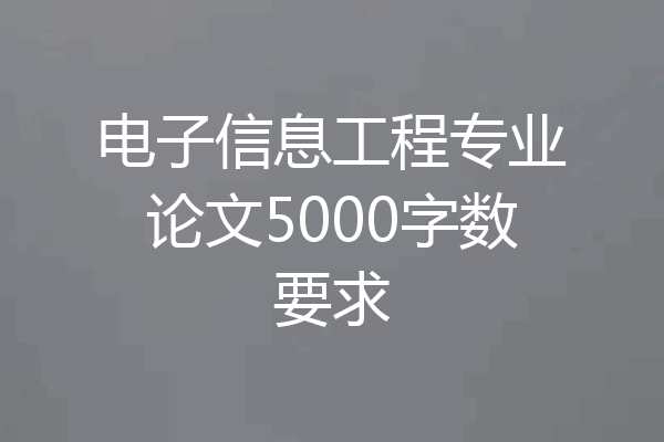 电子信息工程专业论文5000字数要求