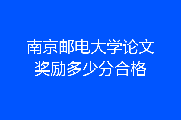 南京邮电大学论文奖励多少分合格