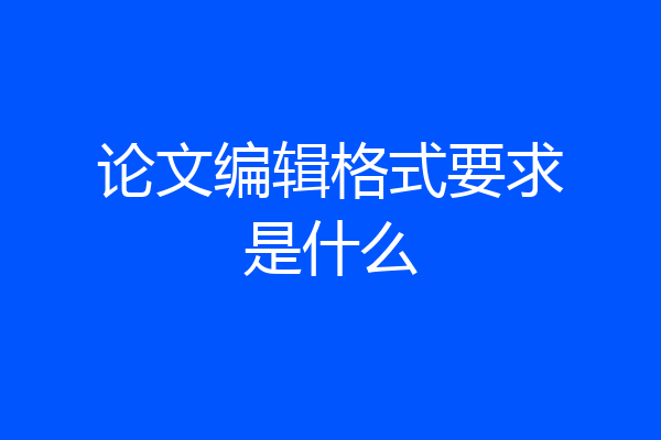 论文编辑格式要求是什么
