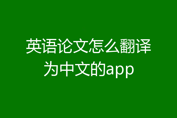 英语论文怎么翻译为中文的app