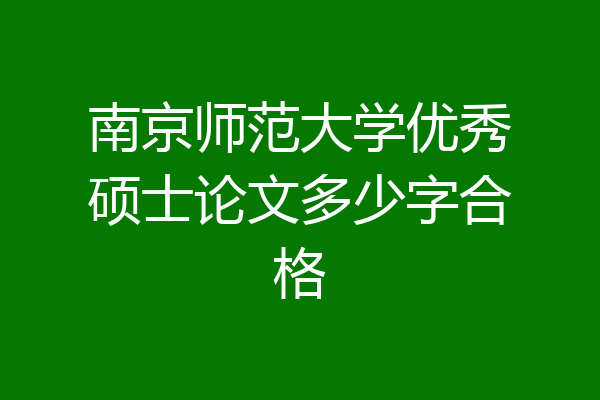 南京师范大学优秀硕士论文多少字合格