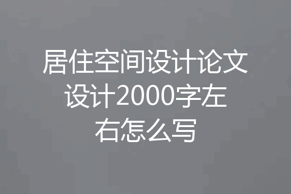 居住空间设计论文设计2000字左右怎么写