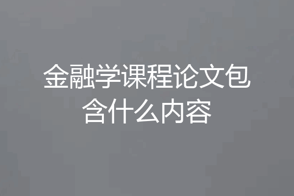 金融学课程论文包含什么内容