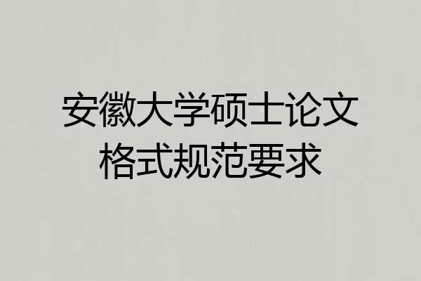 安徽大学硕士论文格式规范要求