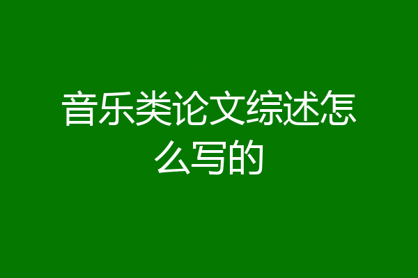 音乐类论文综述怎么写的