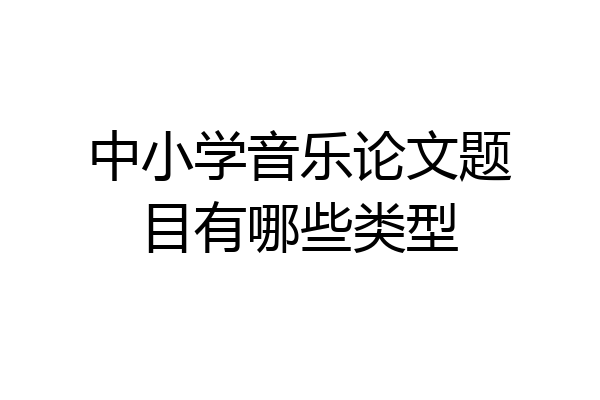 中小学音乐论文题目有哪些类型