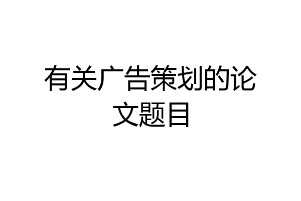 有关广告策划的论文题目