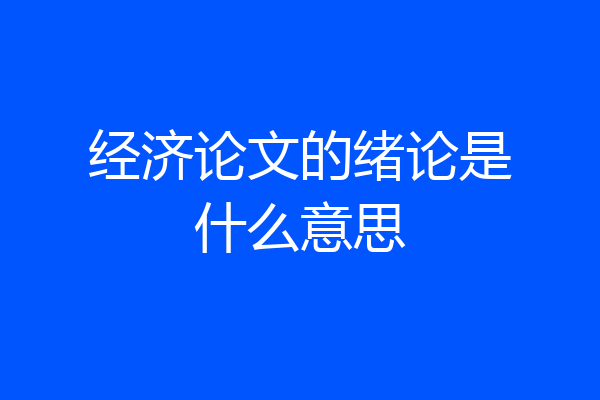经济论文的绪论是什么意思