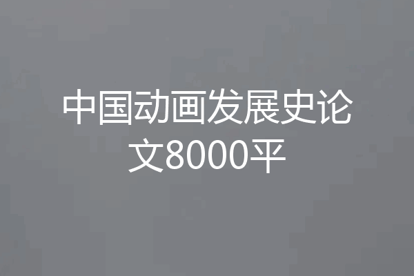 中国动画发展史论文8000平