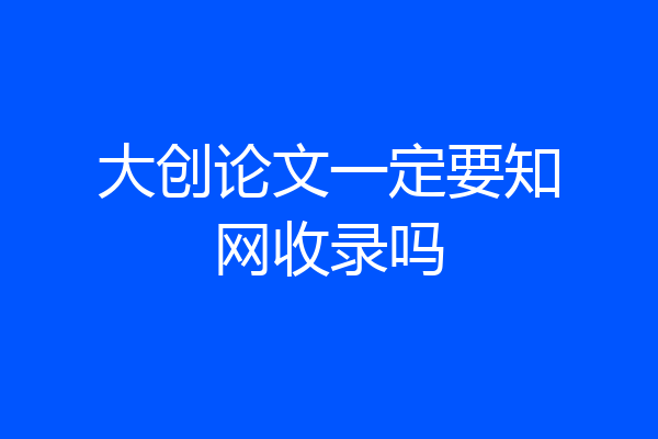 大创论文一定要知网收录吗
