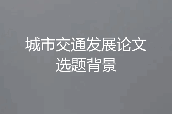城市交通发展论文选题背景