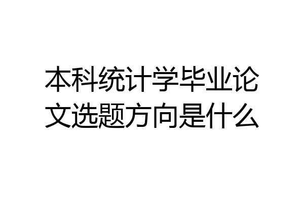 本科统计学毕业论文选题方向是什么