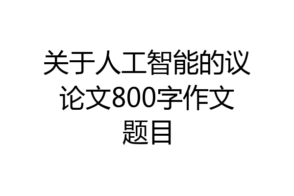 关于人工智能的议论文800字作文题目