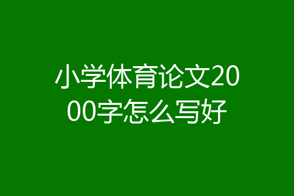 小学体育论文2000字怎么写好