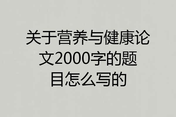 关于营养与健康论文2000字的题目怎么写的