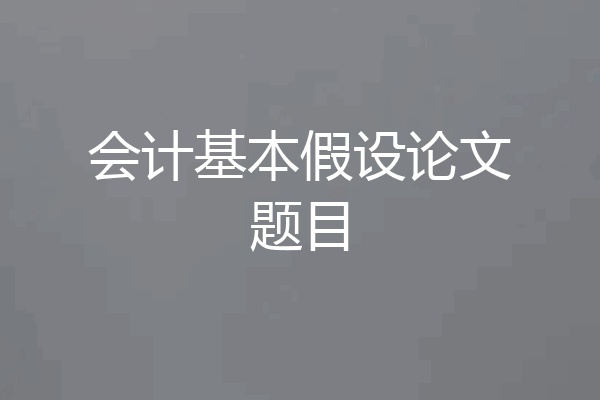 会计基本假设论文题目