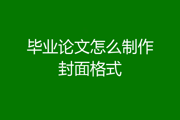 毕业论文怎么制作封面格式