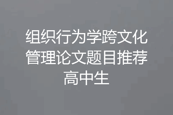 组织行为学跨文化管理论文题目推荐高中生