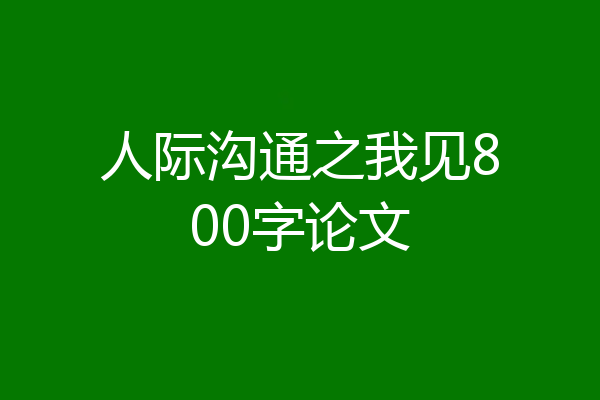 人际沟通之我见800字论文