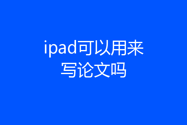 ipad可以用来写论文吗