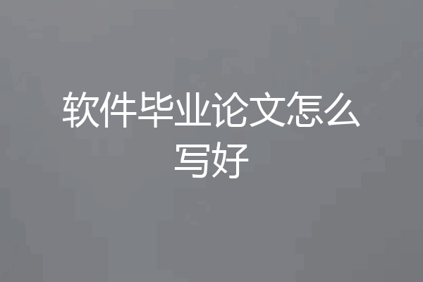 软件毕业论文怎么写好