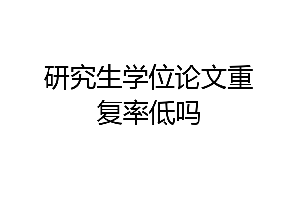 研究生学位论文重复率低吗