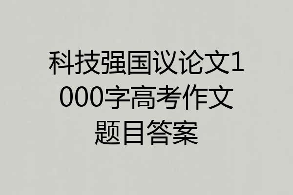 科技强国议论文1000字高考作文题目答案