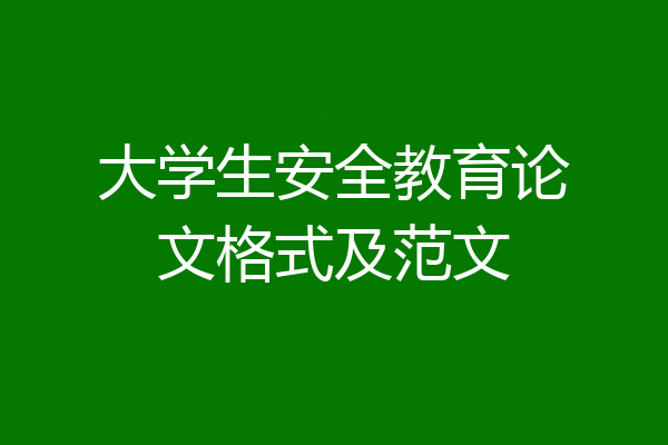 大学生安全教育论文格式及范文