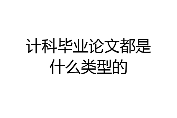 计科毕业论文都是什么类型的