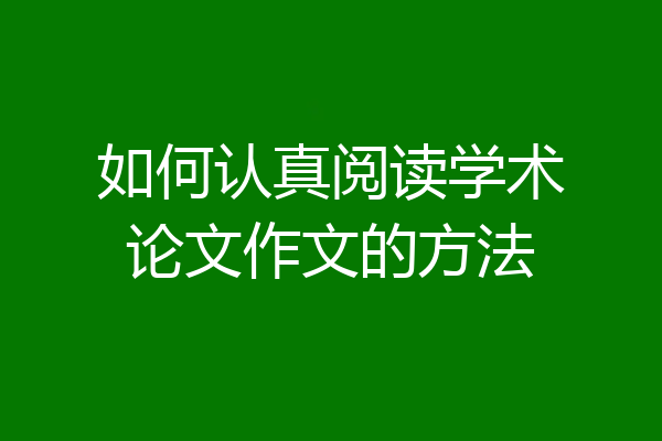 如何认真阅读学术论文作文的方法