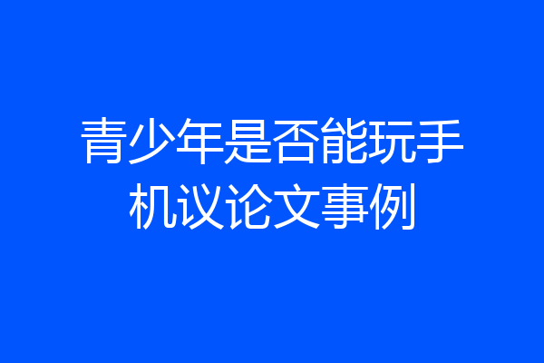 青少年是否能玩手机议论文事例