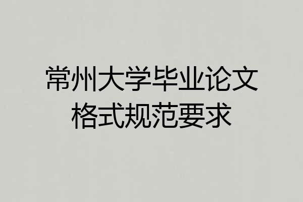 常州大学毕业论文格式规范要求