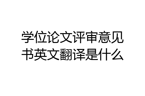 学位论文评审意见书英文翻译是什么