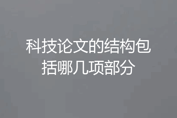 科技论文的结构包括哪几项部分